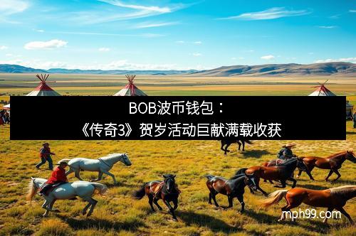 BOB波币钱包：《传奇3》贺岁活动巨献满载收获